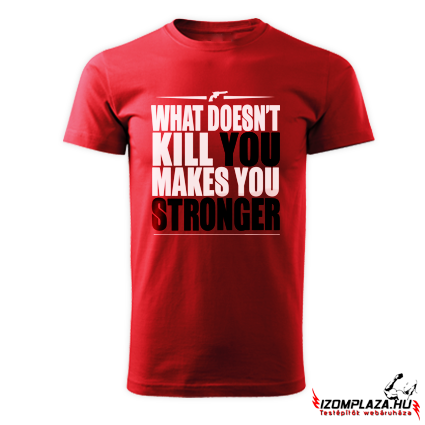What doesn't kill you makes you stronger (piros póló)