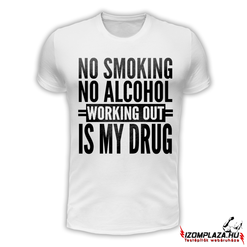 No smoking no alcohol, working out is my drug (fehér póló)