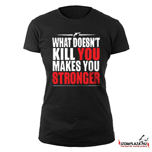 What doesn't kill you makes you stronger - Női fekete póló 