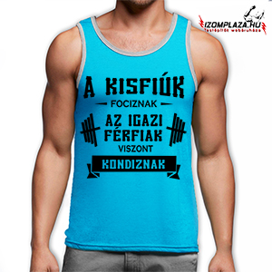 A kisfiúk fociznak, az igazi férfiak viszont kondiznak trikó (kék)