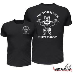 Do you even lift bro? - fekete póló 