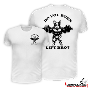 Do you even lift bro? - fehér póló 