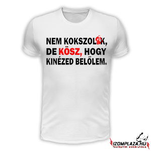 Nem kokszolok, de kösz, hogy kinézed belőlem póló (fehér)