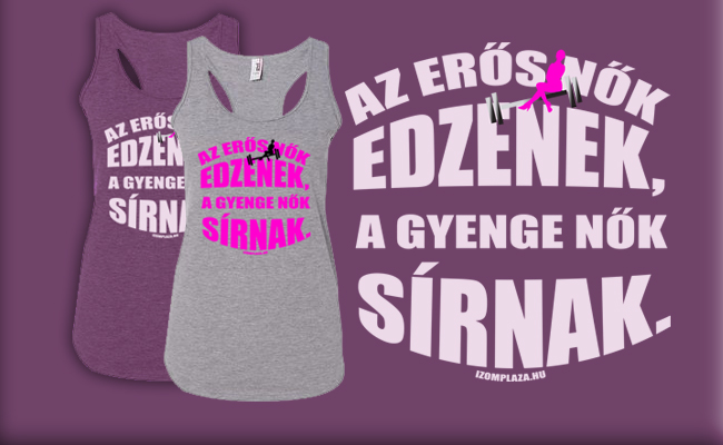 Az erős nők edzenek, a gyenge nők sírnak női trikó - Táplálékkiegészítő Webáruház - Szeged